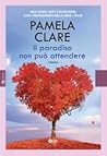 Il paradiso non può attendere by Pamela Clare