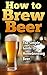 How To Brew Beer by Jacob Stevens