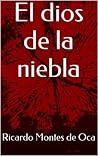 El dios de la niebla by Ricardo Montes de Oca El dios de la niebla by Ricardo Montes de Oca