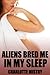 Aliens Bred Me In My Sleep