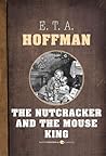 The Nutcracker And The Mouse King by E.T.A. Hoffmann