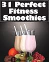 31 Perfect Fitness Smoothies by Arnel Ricafranca