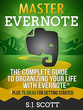 Master Evernote: The Unofficial Guide to Organizing Your Life with Evernote (Plus 75 Ideas for Getting Started)