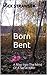 Born Bent: A Map Into The M...