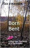 Born Bent: A Map Into The Mind Of A Serial Killer