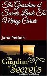 The Guardian of Secrets Leads To Mercy Carver The Guardian of Secrets Leads To Mercy Carver