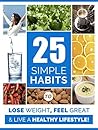 Weight Loss: 25 Simple Habits to Lose weight, Feel Great, and Have More Energy for A Healthier Life: Weight Loss Motivation (Weight loss health Book 1)