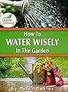 How To Water wisely In The garden