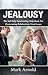 Jealousy: The Self Help Relationship Help Book For Overcoming Relationship Trust Issues (Relationship Problems, Self Esteem, Self Help, Anger,)