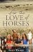 For the Love of Horses by Kelly  Wilson