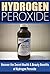 Hydrogen Peroxide: Uncover the Secret Health & Beauty Benefits of Hydrogen Peroxide