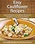 Easy Cauliflower Recipes: New and Delicious Cauliflower Recipes For Breakfast, Lunch, Dinner and More (The Easy Recipe)