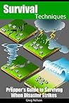 Survival Techniques: Prepper's Guide To Surviving When Disaster Strikes