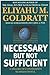 Necessary but Not Sufficient by Eliyahu M. Goldratt