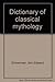 Dictionary of Classical Mythology by J.E. Zimmerman