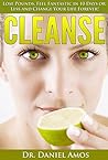 Cleanse: Lose Pounds, Feel Fantastic in 10 Days or Less and Change Your Life Forever! (10 day green smoothie cleanse, cleanse recipes) (10 day green smoothie ... cleanse recipes, 10 day detox diet)