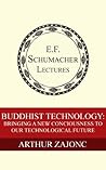 Buddhist Technology: Bringing a New Consciousness to Our Technological Future (Annual E. F. Schumacher Lectures Book 17) Buddhist Technology: Bringing a New Consciousness to Our Technological Future (Annual E. F. Schumacher Lectures Book 17)
