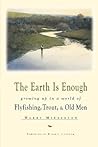 Book cover for The Earth Is Enough: Growing Up in a World of Flyfishing, Trout & Old Men (The Pruett Series)
