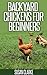 Backyard Chickens For Beginners: A Comprehensive Guide to Raising Chickens in Urban Environments.