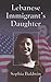 Lebanese Immigrant's Daughter - a memoir about the conflicts and joys of growing up within two cultures