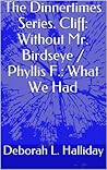 The Dinnertimes Series. Cliff: Without Mr. Birdseye / Phyllis F.: What We Had