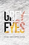 Grey Eyes by Frank Christopher Busch Grey Eyes by Frank Christopher Busch