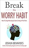 Break The Worry Habit: How To Stop Worrying And Start Living In The Flow