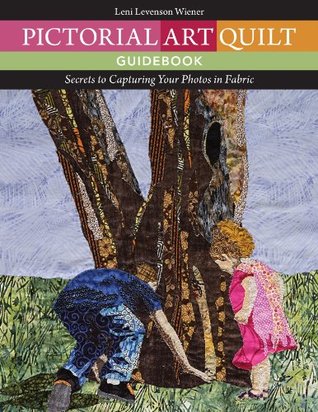 Pictorial Art Quilt Guidebook: Secrets to Capturing Your Photos in Fabric (Kindle Edition)