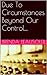 Due To Circumstances Beyond Our Control... by Brenda Beausoleil