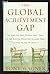 The global achievement gap: why even our best schools don't teach the new survival skills our children need--and what we can do about it