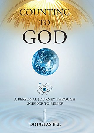 Counting To God: A Personal Journey Through Science to Belief (Kindle Edition)