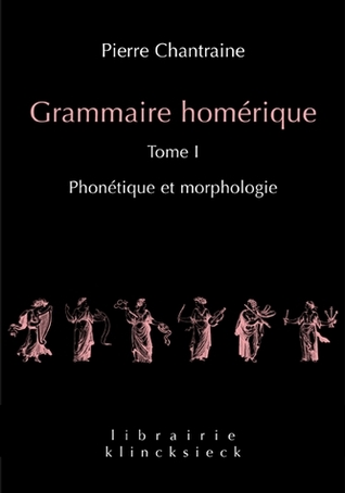 Grammaire homérique. Tome I: Phonétique et morphologie