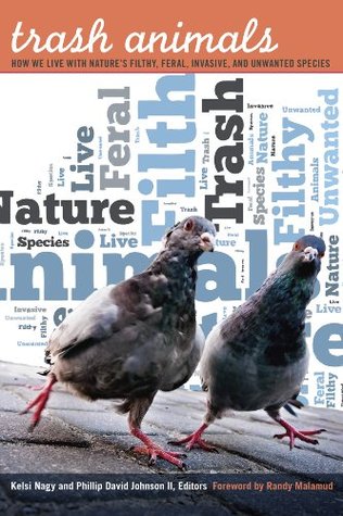 Trash Animals: How We Live with Nature’s Filthy, Feral, Invasive, and Unwanted Species (Kindle Edition)