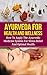 Ayurveda For Health And Wellness: How To Apply The Ayurvedic Medicine System For Stress Relief And Optimal Health (Your Total Success Series Book 1)