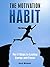 The Motivation Habit: The Five Steps to Lasting Energy and Focus
