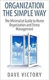 Organization The Simple Way: The Minimalist Guide to Home Organization and Stress Management (Stress Relief, minimalism, Organization, Minimalist Living, ... the Home, stress, stress management) Organization The Simple Way: The Minimalist Guide to Home Organization and Stress Management (Stress Relief, minimalism, Organization, Minimalist Living, ... the Home, stress, stress management)