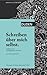 Schreiben über mich selbst: Spielformen des autobiografischen Schreibens