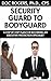 SECURITY GUARD TO BODYGUARD: A STEP BY STEP PLAN FOR BECOMING AN EXECUTIVE PROTECTION SPECIALIST