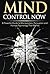 Mind Control NOW: A Powerful Guide to Manipulation, Persuasion and Human Psychology That Works!