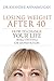 Losing Weight After 40: How to Change Your Life without Dieting or Deprivation