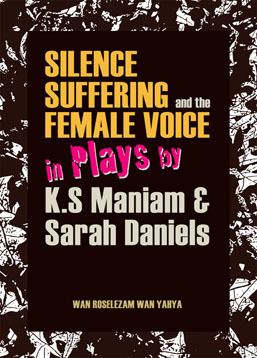 Silence Suffering and The Female Voice in Plays by K.S Maniam & Sarah Daniels