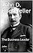 John D. Rockefeller: The Business Leader