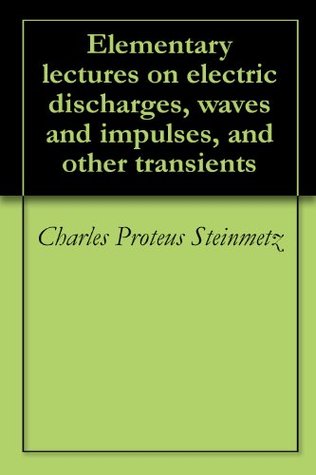 Elementary lectures on electric discharges, waves and impulses, and other transients (Kindle Edition)