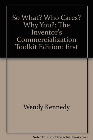 So What? Who Cares? Why You? The Inventor's Commercialization Toolkit - Turn Your Good Idea Into a G (Spiral-bound)