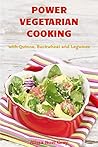 Power Vegetarian Cooking: Healthy High Protein Recipes with Quinoa, Buckwheat, Beans and Legumes: Health and Fitness Books (The Everyday Cookbook)