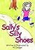 Sally's Silly Shoes: A story about a girl who uses her imagination to bring boring shoes to life.
