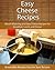 Easy Cheese Recipes: Mouth Watering and Easy Cheese Recipes For Breakfast, Lunch, and Dinner (The Easy Recipe)