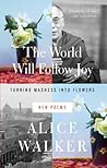 The World Will Follow Joy: Turning Madness into Flowers (New Poems) Book cover for The World Will Follow Joy: Turning Madness into Flowers (New Poems)