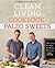 Clean Living Cookbook: Paleo Sweets (The Clean Living Series)