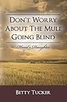 Don't Worry About The Mule Going Blind by Betty Tucker